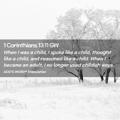 Picture 02 - 1 Corinthians 13:11 GW - When I was a child, I spoke like a child, thought - Bible Verse Picture