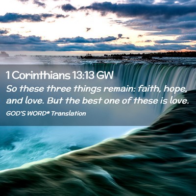 Picture 02 - 1 Corinthians 13:13 GW - So these three things remain: faith, hope, and - Bible Verse Picture