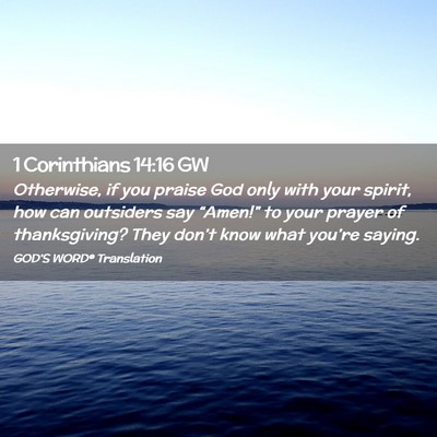 Picture 02 - 1 Corinthians 14:16 GW - Otherwise, if you praise God only with your - Bible Verse Picture