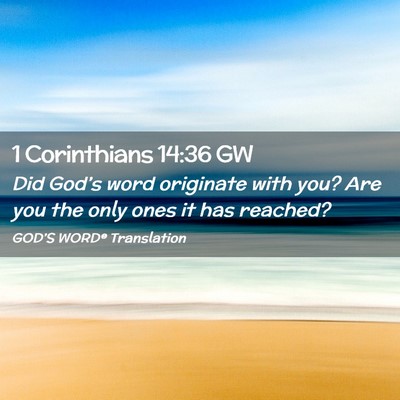 Picture 02 - 1 Corinthians 14:36 GW - Did God’s word originate with you? Are you the - Bible Verse Picture
