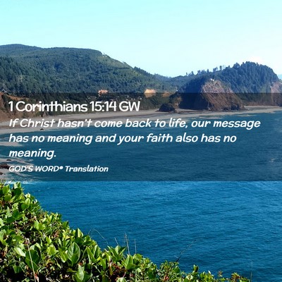 Picture 02 - 1 Corinthians 15:14 GW - If Christ hasn’t come back to life, our message - Bible Verse Picture