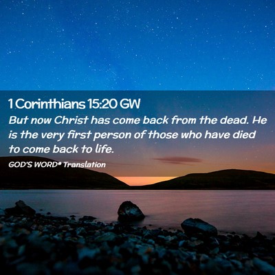 Picture 02 - 1 Corinthians 15:20 GW - But now Christ has come back from the dead. He is - Bible Verse Picture