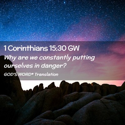 Picture 02 - 1 Corinthians 15:30 GW - Why are we constantly putting ourselves in - Bible Verse Picture