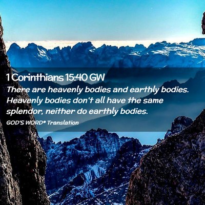 Picture 02 - 1 Corinthians 15:40 GW - There are heavenly bodies and earthly bodies. - Bible Verse Picture