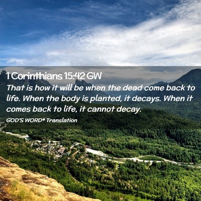Picture 02 - 1 Corinthians 15:42 GW - That is how it will be when the dead come back to - Bible Verse Picture