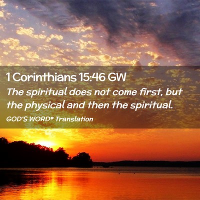 Picture 02 - 1 Corinthians 15:46 GW - The spiritual does not come first, but the - Bible Verse Picture