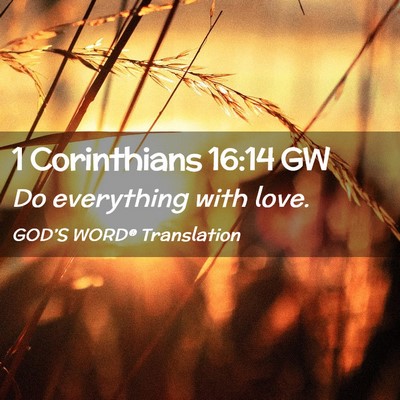 Picture 02 - 1 Corinthians 16:14 GW - Do everything with - Bible Verse Picture