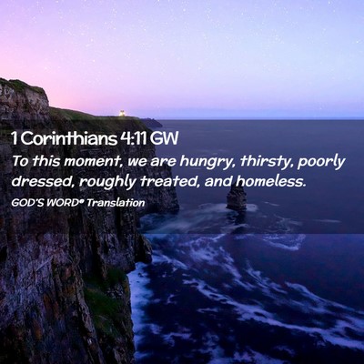 Picture 02 - 1 Corinthians 4:11 GW - To this moment, we are hungry, thirsty, poorly - Bible Verse Picture