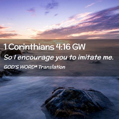 Picture 02 - 1 Corinthians 4:16 GW - So I encourage you to imitate - Bible Verse Picture