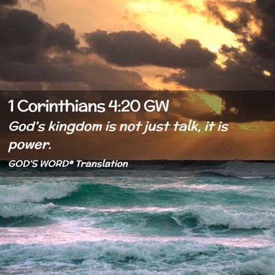 Picture 02 - 1 Corinthians 4:20 GW - God’s kingdom is not just talk, it is - Bible Verse Picture