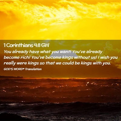 Picture 02 - 1 Corinthians 4:8 GW - You already have what you want! You’ve already - Bible Verse Picture