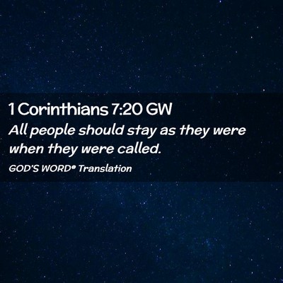 Picture 02 - 1 Corinthians 7:20 GW - All people should stay as they were when they - Bible Verse Picture