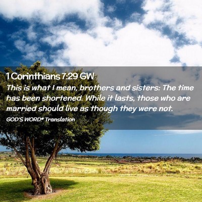 Picture 02 - 1 Corinthians 7:29 GW - This is what I mean, brothers and sisters: The - Bible Verse Picture