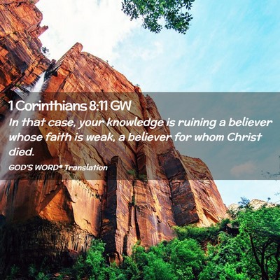 Picture 02 - 1 Corinthians 8:11 GW - In that case, your knowledge is ruining a - Bible Verse Picture