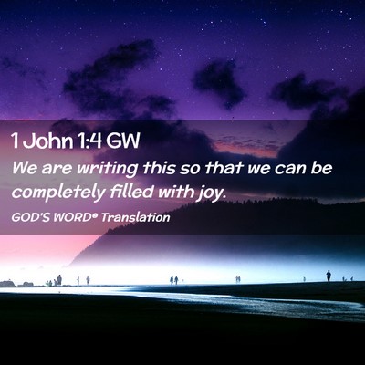 Picture 02 - 1 John 1:4 GW - We are writing this so that we can be completely - Bible Verse Picture