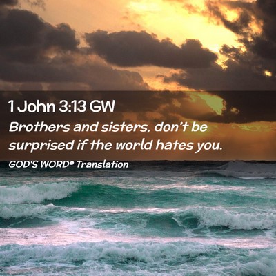 Picture 02 - 1 John 3:13 GW - Brothers and sisters, don’t be surprised if the - Bible Verse Picture