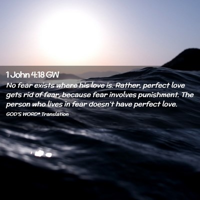 Picture 02 - 1 John 4:18 GW - No fear exists where his love is. Rather, perfect - Bible Verse Picture