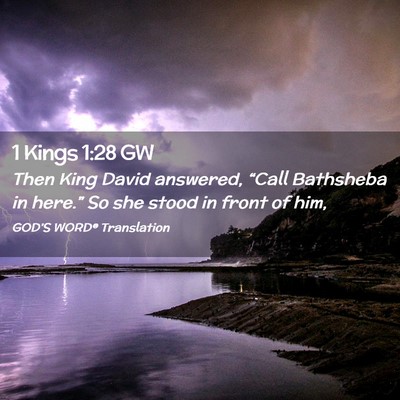Picture 02 - 1 Kings 1:28 GW - Then King David answered, “Call Bathsheba in - Bible Verse Picture