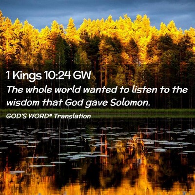Picture 02 - 1 Kings 10:24 GW - The whole world wanted to listen to the wisdom - Bible Verse Picture