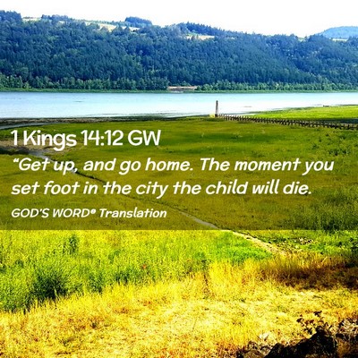 Picture 02 - 1 Kings 14:12 GW - “Get up, and go home. The moment you set foot - Bible Verse Picture
