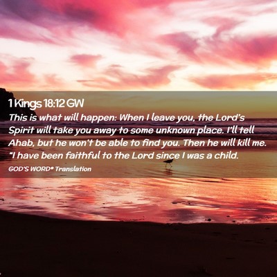 Picture 02 - 1 Kings 18:12 GW - This is what will happen: When I leave you, the - Bible Verse Picture