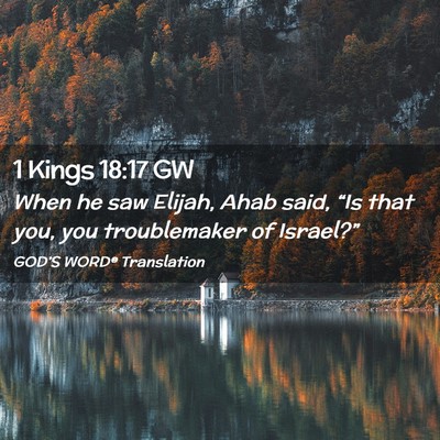 Picture 02 - 1 Kings 18:17 GW - When he saw Elijah, Ahab said, “Is that you, - Bible Verse Picture
