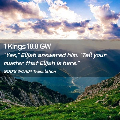 Picture 02 - 1 Kings 18:8 GW - “Yes,” Elijah answered him. “Tell your - Bible Verse Picture