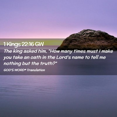 Picture 02 - 1 Kings 22:16 GW - The king asked him, “How many times must I make - Bible Verse Picture