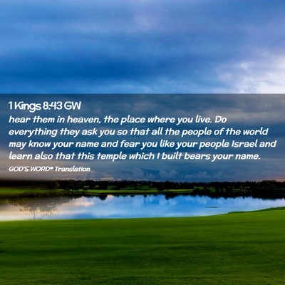 Picture 02 - 1 Kings 8:43 GW - hear them in heaven, the place where you live. Do - Bible Verse Picture