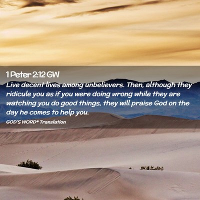 Picture 02 - 1 Peter 2:12 GW - Live decent lives among unbelievers. Then, - Bible Verse Picture