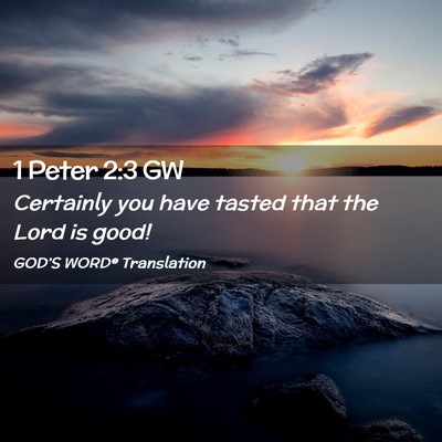 Picture 02 - 1 Peter 2:3 GW - Certainly you have tasted that the Lord is - Bible Verse Picture