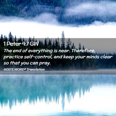 Picture 02 - 1 Peter 4:7 GW - The end of everything is near. Therefore, - Bible Verse Picture