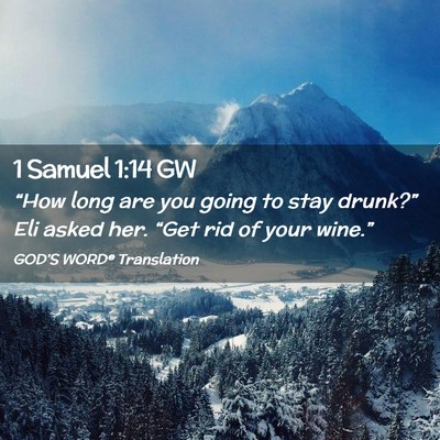 Picture 02 - 1 Samuel 1:14 GW - “How long are you going to stay drunk?” Eli - Bible Verse Picture