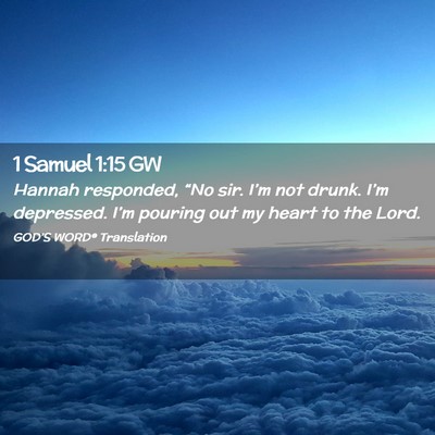 Picture 02 - 1 Samuel 1:15 GW - Hannah responded, “No sir. I’m not drunk. - Bible Verse Picture