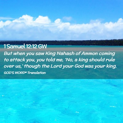 Picture 02 - 1 Samuel 12:12 GW - But when you saw King Nahash of Ammon coming to - Bible Verse Picture