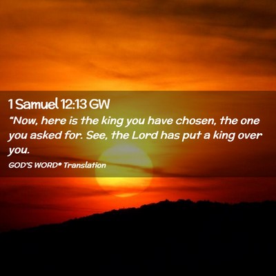 Picture 02 - 1 Samuel 12:13 GW - “Now, here is the king you have chosen, the one - Bible Verse Picture