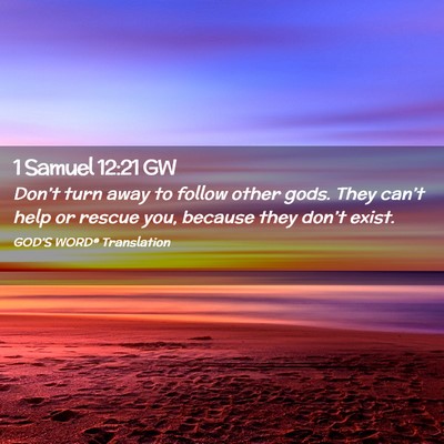 Picture 02 - 1 Samuel 12:21 GW - Don’t turn away to follow other gods. They - Bible Verse Picture