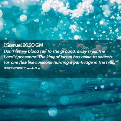 Picture 02 - 1 Samuel 26:20 GW - Don’t let my blood fall to the ground, away - Bible Verse Picture