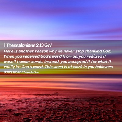 Picture 02 - 1 Thessalonians 2:13 GW - Here is another reason why we never stop thanking - Bible Verse Picture