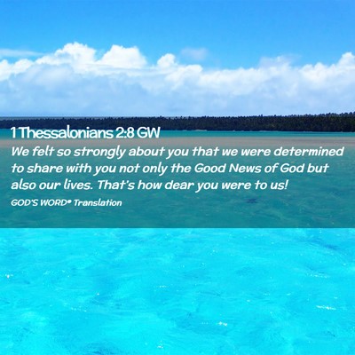 Picture 02 - 1 Thessalonians 2:8 GW - We felt so strongly about you that we were - Bible Verse Picture