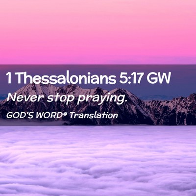 Picture 02 - 1 Thessalonians 5:17 GW - Never stop - Bible Verse Picture
