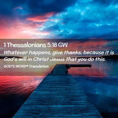 Picture 02 - 1 Thessalonians 5:18 GW - Whatever happens, give thanks, because it is - Bible Verse Picture