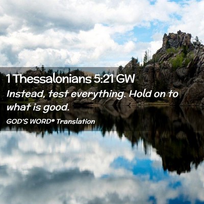 Picture 02 - 1 Thessalonians 5:21 GW - Instead, test everything. Hold on to what is - Bible Verse Picture