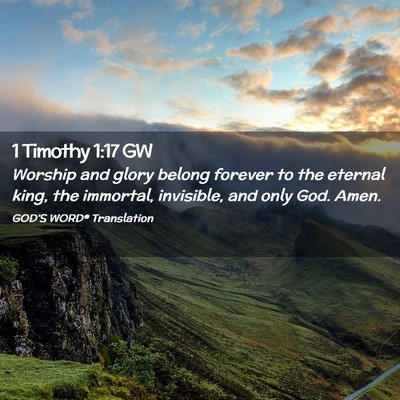 Picture 02 - 1 Timothy 1:17 GW - Worship and glory belong forever to the eternal - Bible Verse Picture