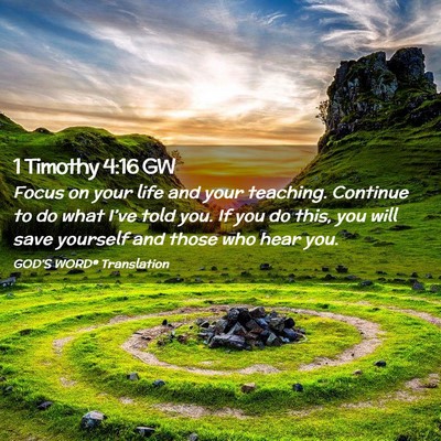 Picture 02 - 1 Timothy 4:16 GW - Focus on your life and your teaching. Continue to - Bible Verse Picture