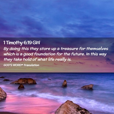 Picture 02 - 1 Timothy 6:19 GW - By doing this they store up a treasure for - Bible Verse Picture