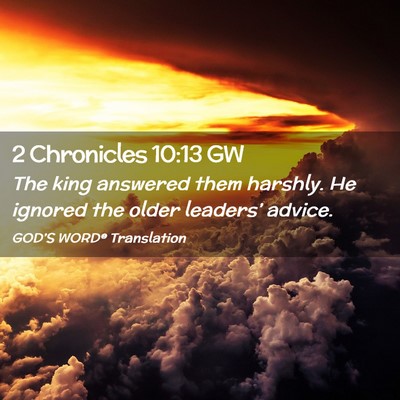 Picture 02 - 2 Chronicles 10:13 GW - The king answered them harshly. He ignored the - Bible Verse Picture