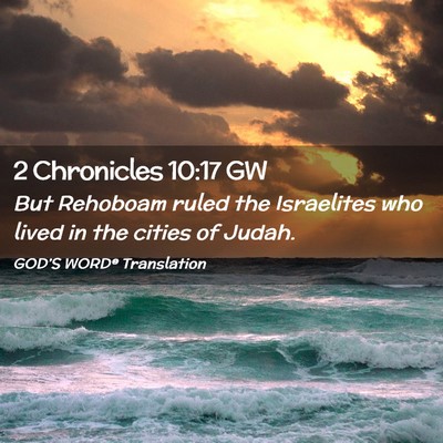 Picture 02 - 2 Chronicles 10:17 GW - But Rehoboam ruled the Israelites who lived in - Bible Verse Picture