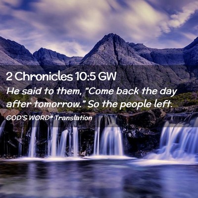 Picture 02 - 2 Chronicles 10:5 GW - He said to them, “Come back the day after - Bible Verse Picture
