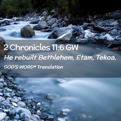 Picture 02 - 2 Chronicles 11:6 GW - He rebuilt Bethlehem, Etam, - Bible Verse Picture
